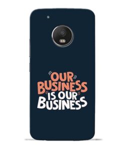 Our Business Is Our Moto G5 Plus Mobile Cover