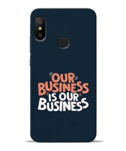 Our Business Is Our Redmi 6 Pro Mobile Cover